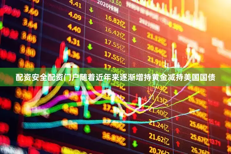 配资安全配资门户随着近年来逐渐增持黄金减持美国国债