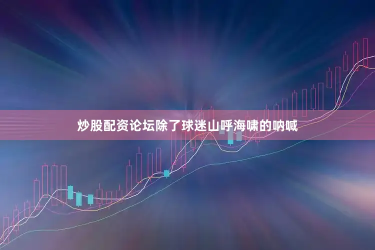 炒股配资论坛除了球迷山呼海啸的呐喊