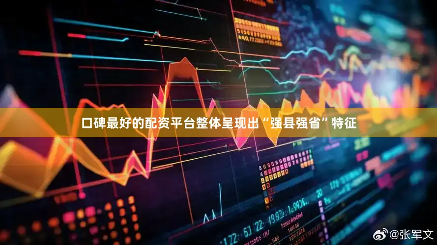 口碑最好的配资平台整体呈现出“强县强省”特征