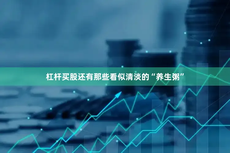 杠杆买股还有那些看似清淡的“养生粥”