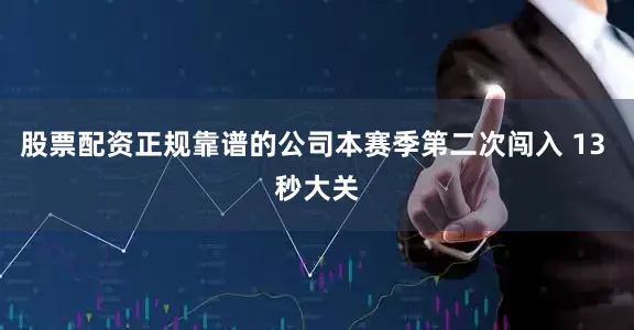 股票配资正规靠谱的公司本赛季第二次闯入 13 秒大关